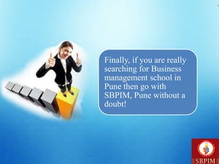 Finally, if you are really
searching for Business
management school in
Pune then go with
SBPIM, Pune without a
doubt!
 