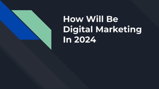 How Will Be
Digital Marketing
In 2024
 