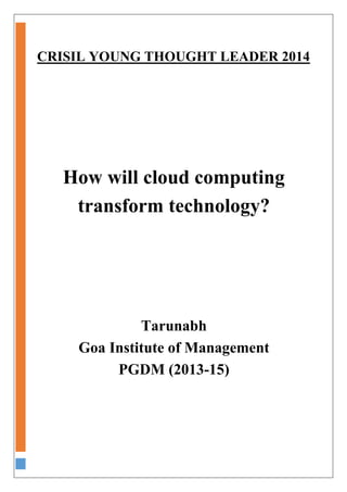 CRISIL YOUNG THOUGHT LEADER 2014
How will cloud computing
transform technology?
Tarunabh
Goa Institute of Management
PGDM (2013-15)
 