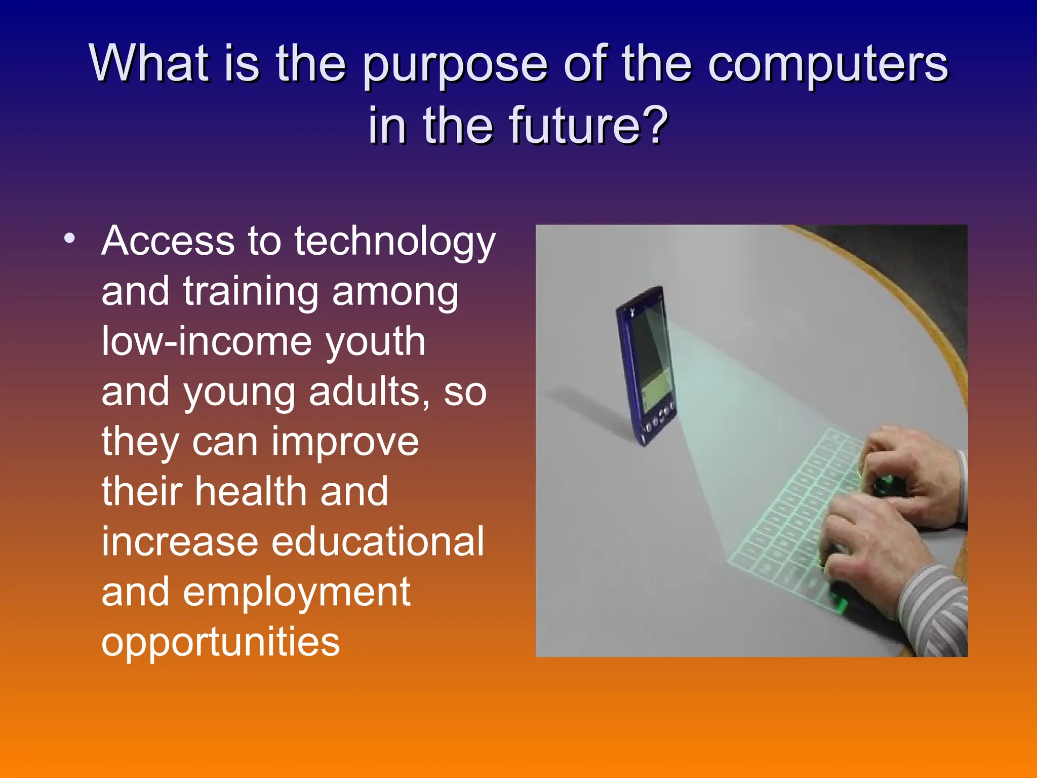 What is the purpose of the computers in the future? Access to technology and training among low-income youth and young adults, so they can improve their health and increase educational and employment opportunities 