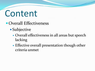 ContentOverall EffectivenessSubjectiveOverall effectiveness in all areas but speech lackingEffective overall presentation though other criteria unmet