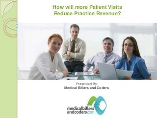How will more Patient Visits
Reduce Practice Revenue?

Presented By
Medical Billers and Coders

 