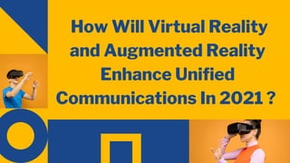 How Will Virtual Reality
and Augmented Reality
Enhance Unified
Communications In 2021 ?
 