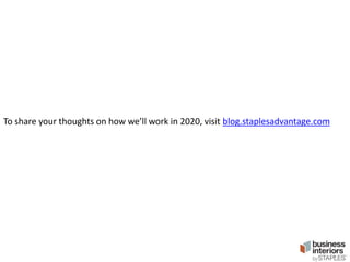 To share your thoughts on how we’ll work in 2020, visit blog.staplesadvantage.com

 