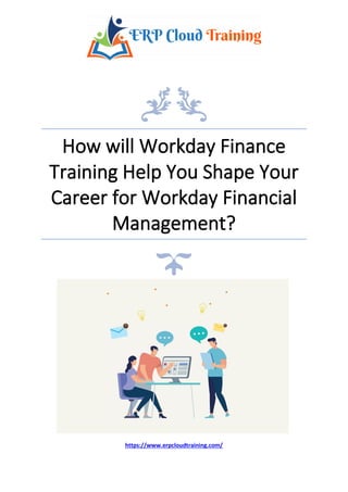 How will Workday Finance
Training Help You Shape Your
Career for Workday Financial
Management?
https://www.erpcloudtraining.com/
 