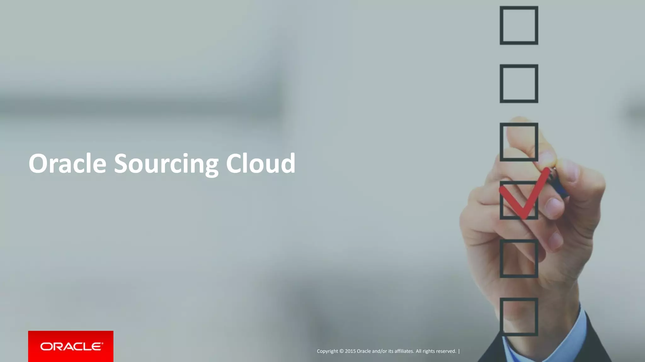 Copyright © 2015 Oracle and/or its affiliates. All rights reserved. |
Oracle Sourcing Cloud
 