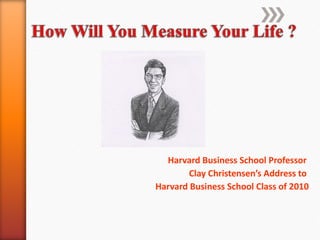 Harvard Business School Professor  Clay Christensen’s Address to  Harvard Business School Class of 2010 