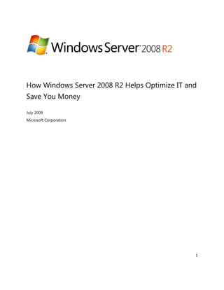 How Windows Server 2008 R2 Helps Optimize IT and
Save You Money

July 2009
Microsoft Corporation




                                               1
 