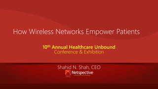 How Wireless Networks Empower Patients
10th Annual Healthcare Unbound
Conference & Exhibition
Shahid N. Shah, CEO

 