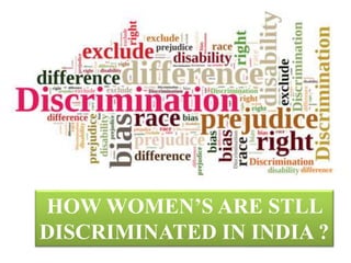 HOW WOMEN’S ARE STLL
DISCRIMINATED IN INDIA ?
 