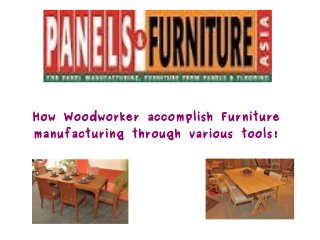 How Woodworker accomplish Furniture
manufacturing through various tools!
 