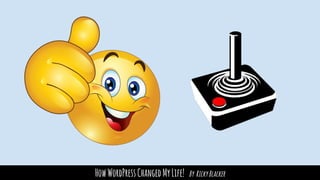 HowWordPressChangedMyLife! By RickyBlacker
 