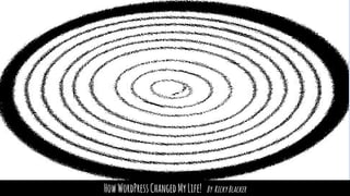 HowWordPressChangedMyLife! By RickyBlacker
 