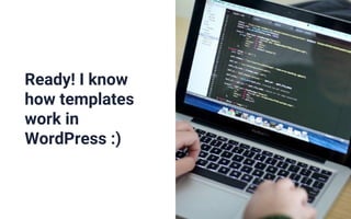 Ready! I know
how templates
work in
WordPress :)
 