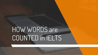 HOW WORDS are
COUNTED in IELTS
 