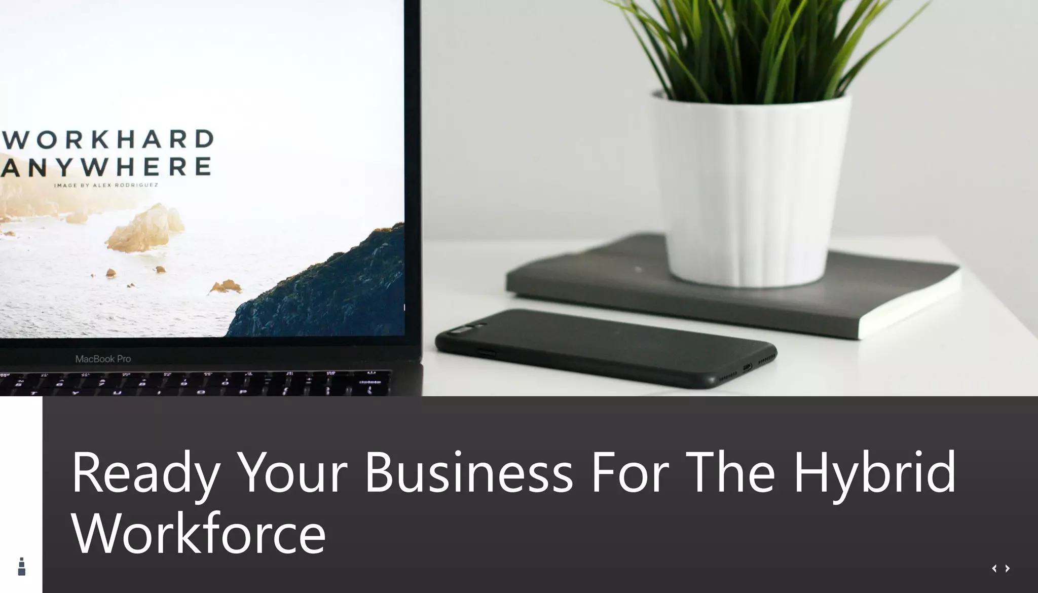 Ready Your Business For The Hybrid
Workforce
 