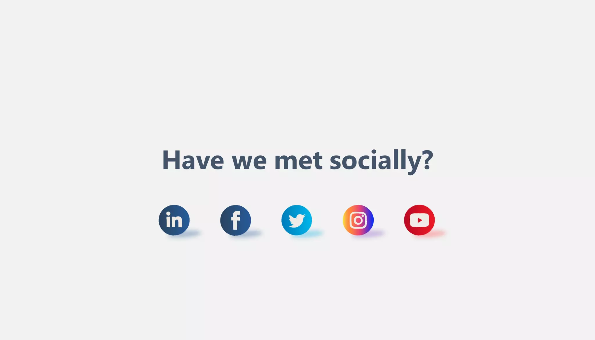 Have we met socially?
 