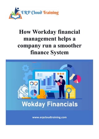 www.erpcloudtraining.com
How Workday financial
management helps a
company run a smoother
finance System
 