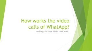 How works the video
calls of WhatApp?
WhatsApp has a new option, check it out…
 