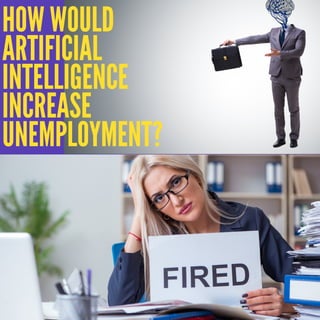 HOW WOULD
ARTIFICIAL
INTELLIGENCE
INCREASE
UNEMPLOYMENT?
 