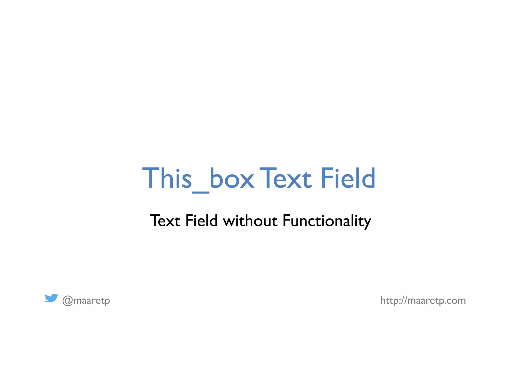 @maaretp http://maaretp.com
This_box Text Field
Text Field without Functionality
 