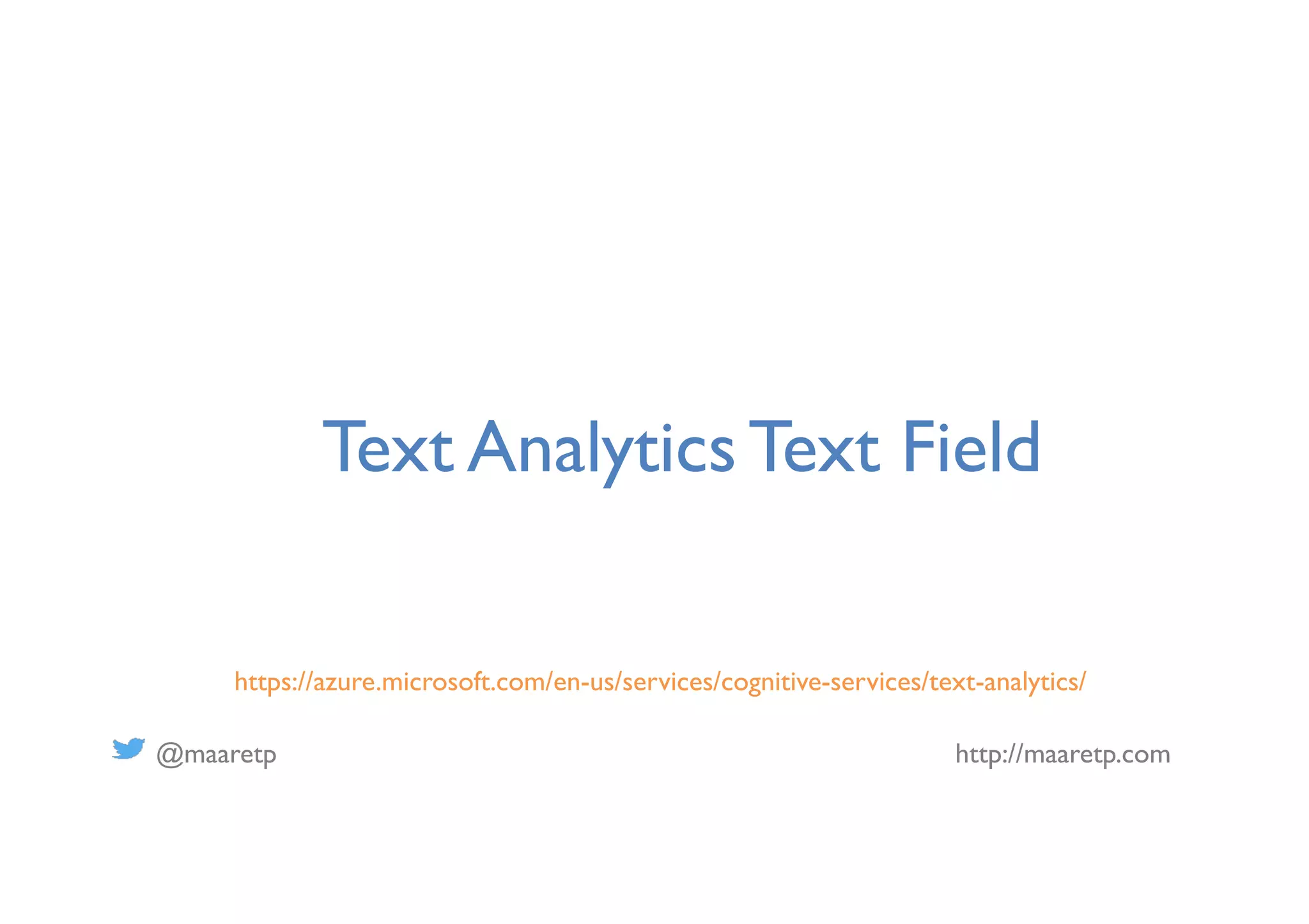 @maaretp http://maaretp.com
Text Analytics Text Field
https://azure.microsoft.com/en-us/services/cognitive-services/text-analytics/
 
