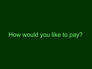 How would you like to pay?
 