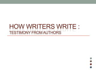 HOW WRITERS WRITE :
TESTIMONY FROMAUTHORS
 