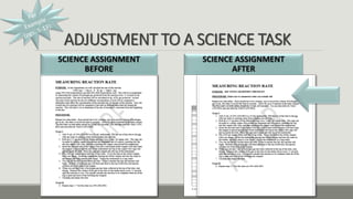 ADJUSTMENT TO A SCIENCE TASK
SCIENCE ASSIGNMENT
BEFORE
SCIENCE ASSIGNMENT
AFTER
 