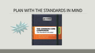 PLAN WITH THE STANDARDS IN MIND
 
