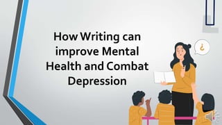 How Writing can
improve Mental
Health and Combat
Depression
 