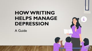 HOW WRITING
HELPS MANAGE
DEPRESSION
A Guide
 