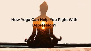 How Yoga Can Help You Fight With
Depression?
 
