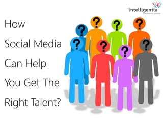 How
Social Media
Can Help
You Get The
Right Talent?
 