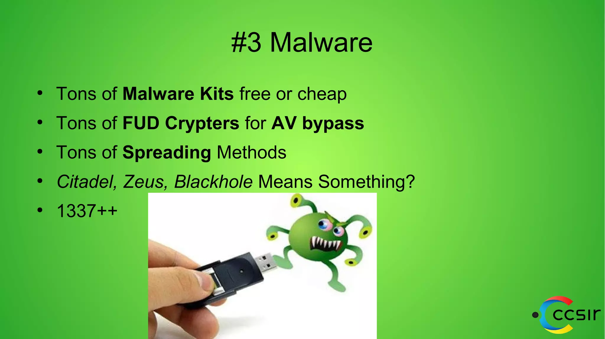 #3 Malware
●
Tons of Malware Kits free or cheap
●
Tons of FUD Crypters for AV bypass
●
Tons of Spreading Methods
●
Citadel, Zeus, Blackhole Means Something?
●
1337++
 