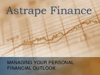Astrape Finance
MANAGING YOUR PERSONAL
FINANCIAL OUTLOOK
 