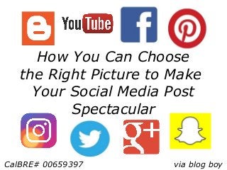 How You Can Choose
the Right Picture to Make
Your Social Media Post
Spectacular
CalBRE# 00659397 via blog boy
 