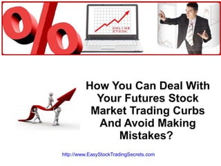 How You Can Deal With Your Futures Stock Market Trading Curbs And Avoid Making Mistakes?  http://www.EasyStockTradingSecrets.com   