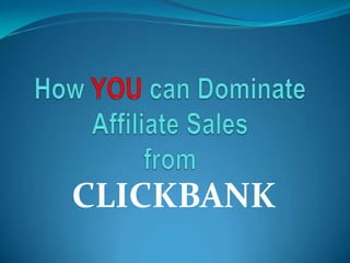 How YOU can Dominate Affiliate Salesfrom CLICKBANK 