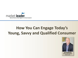 How You Can Engage Today’s
Young, Savvy and Qualified Consumer
 