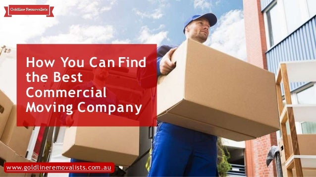 How You Can Find
the Best
Commercial
Moving Company
www.goldlineremovalists.com.au
 