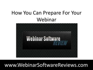 How You Can Prepare For Your
           Webinar




www.WebinarSoftwareReviews.com
 
