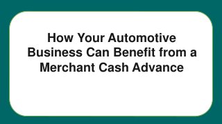 How Your Automotive
Business Can Benefit from a
Merchant Cash Advance
 