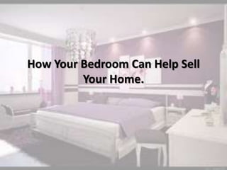 How Your Bedroom Can Help Sell
Your Home.
 