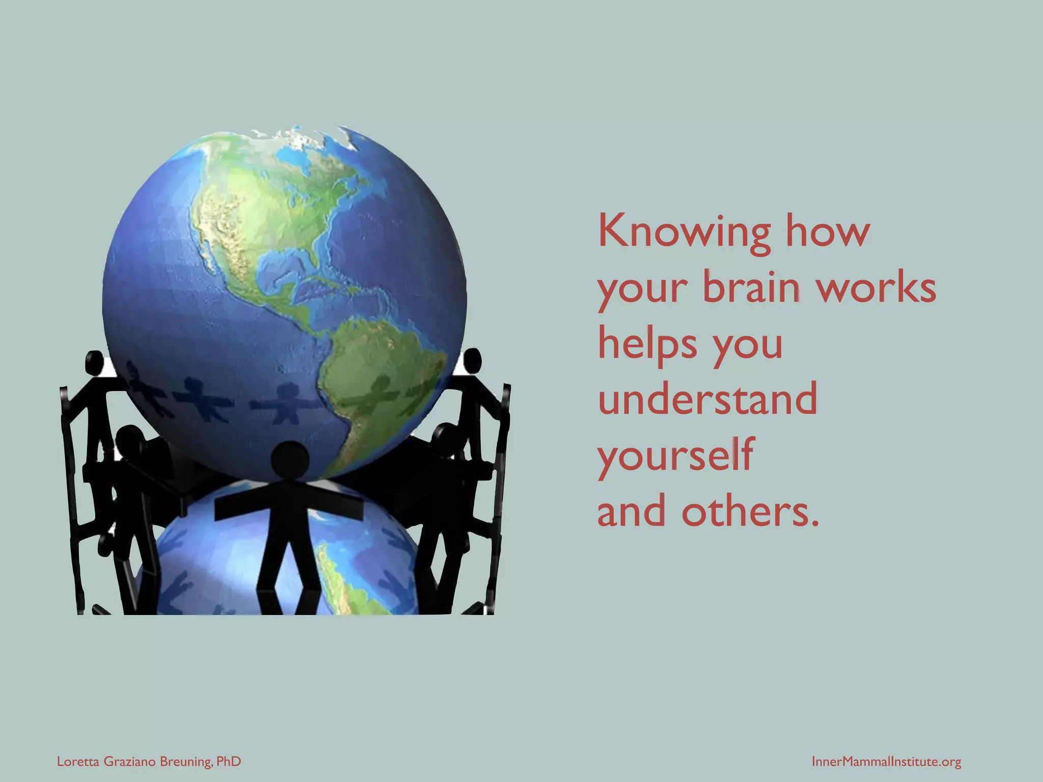 Loretta Graziano Breuning, PhD InnerMammalInstitute.org
You have inherited
the brains of successful survivors.
 