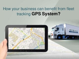 How your business can benefit from fleet
tracking GPS System?
 