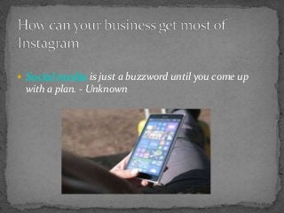  Social media is just a buzzword until you come up
with a plan. - Unknown
 