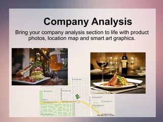 Bring your company analysis section to life with product
photos, location map and smart art graphics.
Company Analysis
 