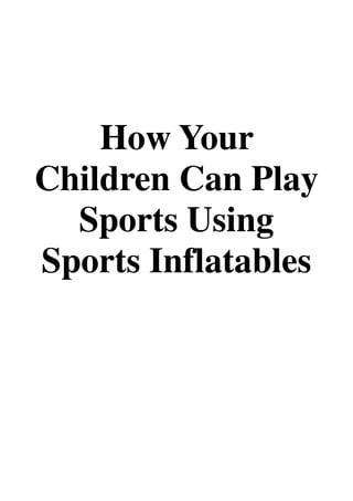 How Your
Children Can Play
Sports Using
Sports Inflatables
 