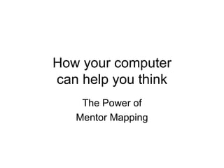 How your computer can help you think The Power of Mentor Mapping 